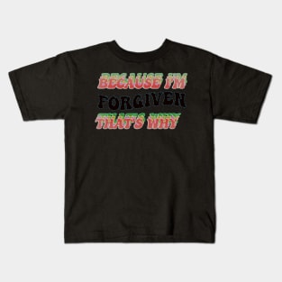 BECAUSE I AM FORGIVEN - THAT'S WHY Kids T-Shirt